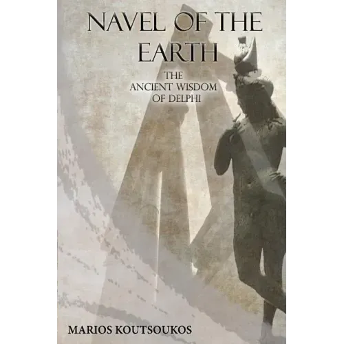 Navel of the Earth: The ancient wisdom of Delphi