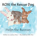 ROXI the Rescue Dog - Helps the Bunnies: A Story About Animal Compassion & Kindness for Kids Ages 2 - 5