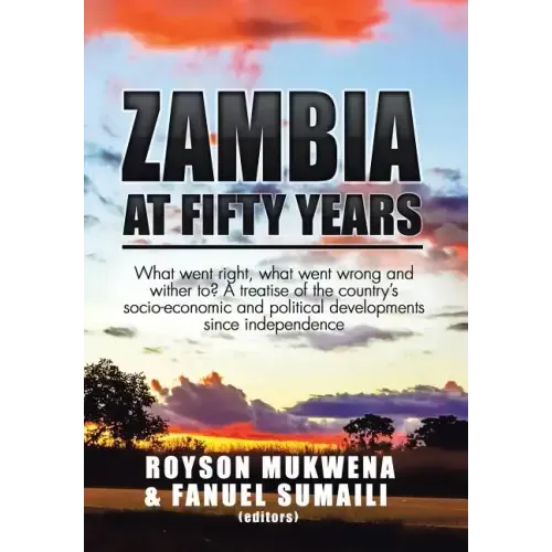 Zambia at Fifty Years: What went right, what went wrong and wither to? A treatise of the country's socio-economic and political developments