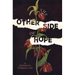 The Other Side of Hope: Flipping the Script on Cynicism and Despair and Rediscovering Our Humanity