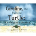 Caroline, The Painted Turtle: The Journey Begins