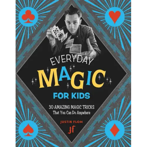 Everyday Magic for Kids: 30 Amazing Magic Tricks That You Can Do Anywhere