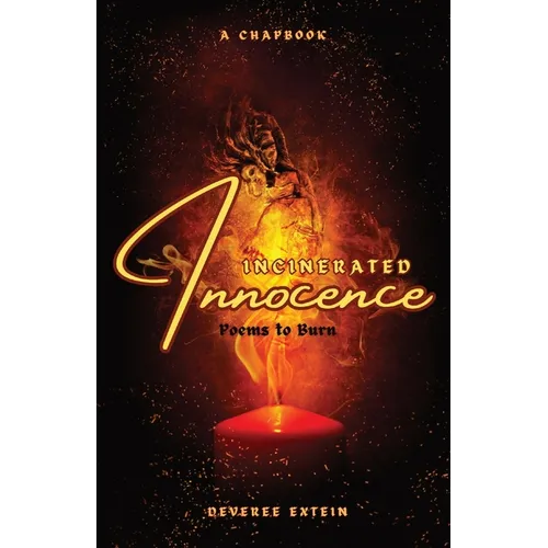Incinerated Innocence: Poems to Burn