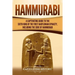 Hammurabi: A Captivating Guide to the Sixth King of the First Babylonian Dynasty, Including the Code of Hammurabi