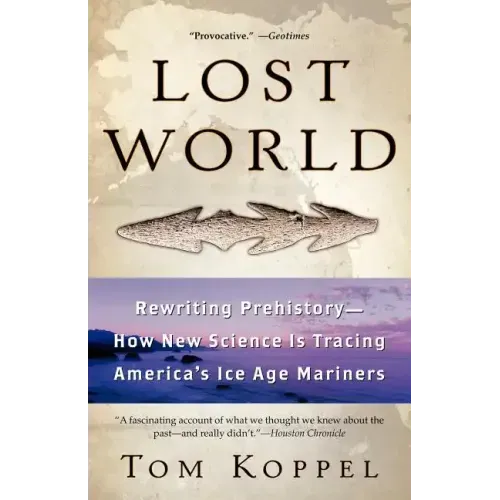 Lost World: Rewriting Prehistory---How New Science Is Tracing America's Ice Age Mariners