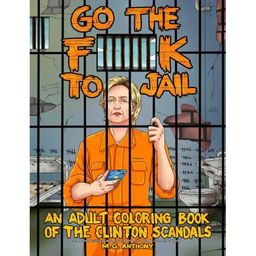 Go the F**k to Jail: An Adult Coloring Book of the Clinton Scandals