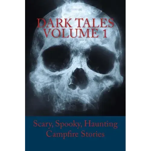 Dark Tales Volume 1: Scary, Spooky, Haunting Campfire Stories