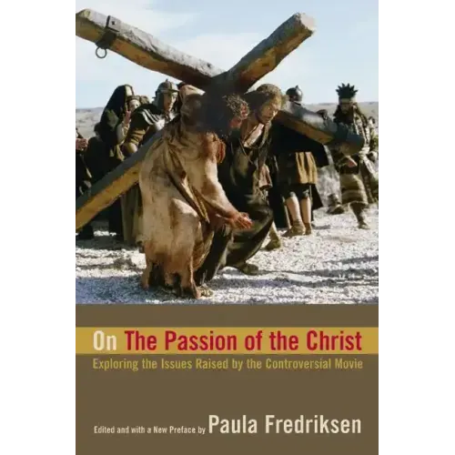 On the Passion of the Christ: Exploring the Issues Raised by the Controversial Movie