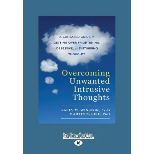 Overcoming Unwanted Intrusive Thoughts: A CBT-Based Guide to Getting Over Frightening, Obsessive, or Disturbing Thoughts (Large Print 16pt)