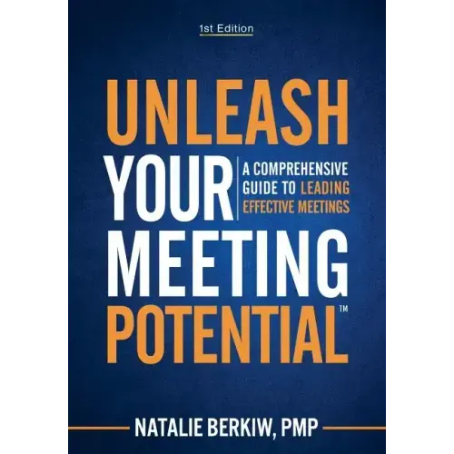 Unleash Your Meeting Potential(TM): A Comprehensive Guide to Leading Effective Meetings