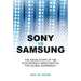 Sony Vs Samsung: The Inside Story of the Electronics Giants' Battle for Global Supremacy