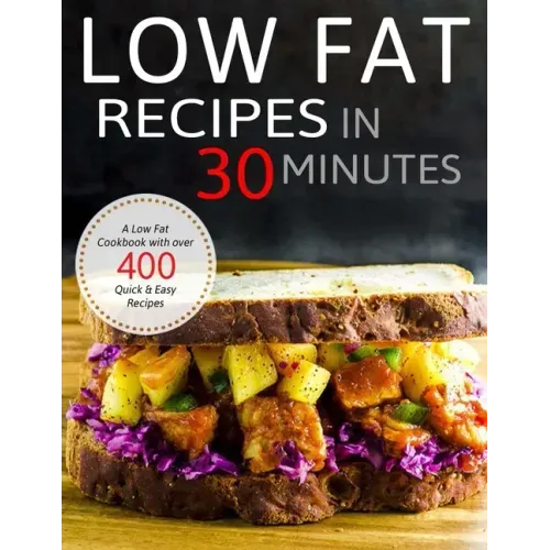 Low Fat Recipes in 30 minutes: A Low Fat Cookbook with over 400 Quick & Easy Recipes