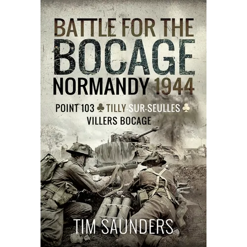 Normandy 1944: The Fight for Point 103, Tilly-Sur-Seulles and Vilers Bocage