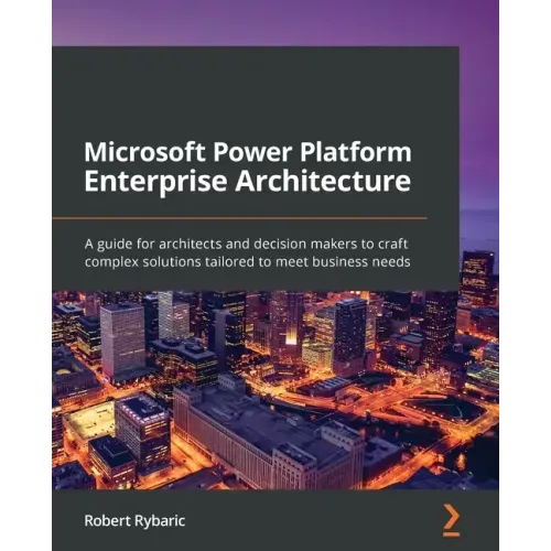 Microsoft Power Platform Enterprise Architecture: A guide for architects and decision makers to craft complex solutions tailored to meet business need