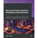 Microsoft Power Platform Enterprise Architecture: A guide for architects and decision makers to craft complex solutions tailored to meet business need