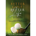 Better Golf Better Life: Unlocking The Transformative Power Of Golf