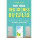 Cómo tomar decisiones difíciles: Una guía para avanzar en la vida con determinación y sin arrepentirte del camino escogido