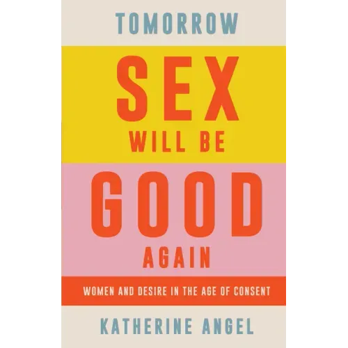 Tomorrow Sex Will Be Good Again: Women and Desire in the Age of Consent