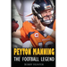 Peyton Manning: The Football Legend. The Incredible True Story of One of Football's Greatest Players.