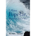 I Have Bipolar, Bipolar Isn't Me