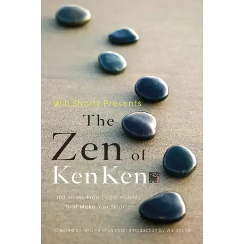 Will Shortz Presents the Zen of Kenken: 100 Stress-Free Logic Puzzles That Make You Smarter