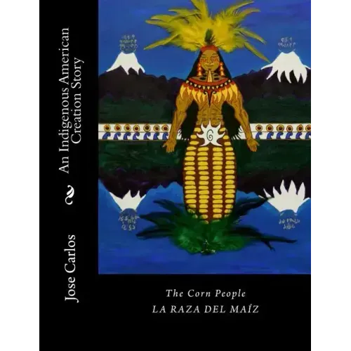 The Corn People: An Indigenous American Creation Story: La raza del maiz