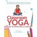 Classroom Yoga in 10 Minutes a Day: 16 weeks of fun and easy ways to add yoga and mindfulness to your school curriculum