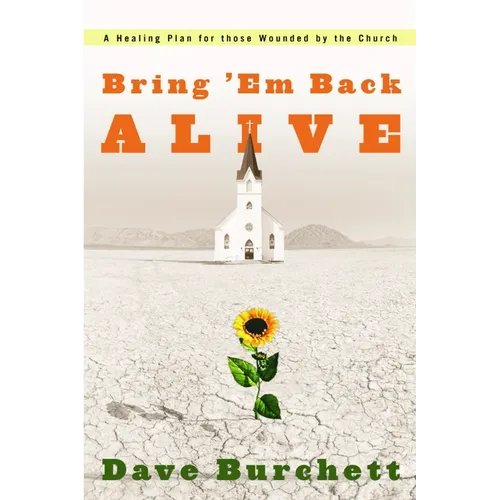 Bring 'em Back Alive: A Healing Plan for Those Wounded by the Church