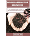 Worm Farming For Beginners: The Complete Guide On How To Set-up And Manage A Worm Farm.