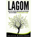 Lagom: How to Live a Happier, More Balanced and Sustainable Way of Life Through the Swedish Art of Lagom