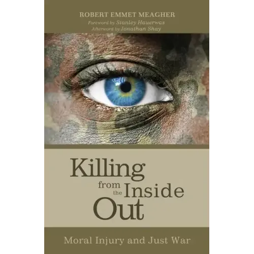 Killing from the Inside Out: Moral Injury and Just War