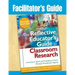 Facilitator's Guide to The Reflective Educator's Guide to Classroom Research: Learning to Teach and Teaching to Learn Through Practitioner Inquiry