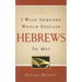 I Wish Someone Would Explain Hebrews to Me!