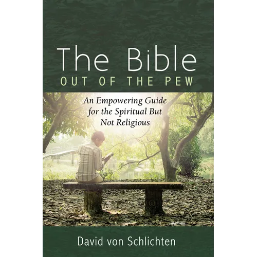 The Bible Out of the Pew: An Empowering Guide for the Spiritual But Not Religious