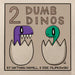 2 Dumb Dinos