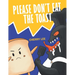 Please Don't Eat the Toast