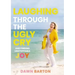 Laughing Through the Ugly Cry: ...and Finding Unstoppable Joy
