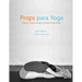Props para Yoga Volumen II: Posturas Sentadas y Extensiones hacia Adelante: Una Guía para la práctica del Yoga Iyengar con Props
