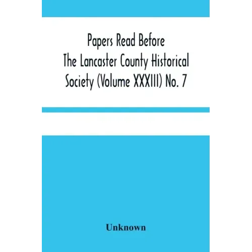 Papers Read Before The Lancaster County Historical Society (Volume Xxxiii) No. 7; The Nanticoke Indians In Lancaster County By Dr. Harry E. Bender. Mi
