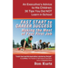 FAST START to CAREER SUCCESS Making the Most of Your First Job: An Executive's Advice to His Children: 36 Tips You Did NOT Learn in School
