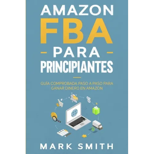 Amazon FBA para Principiantes: Guía Comprobada Paso a Paso para Ganar Dinero en Amazon