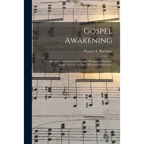 Gospel Awakening: a Collection of Original and Selected "Hymns and Spiritual Songs" for Use in Gospel Meetings Everywhere