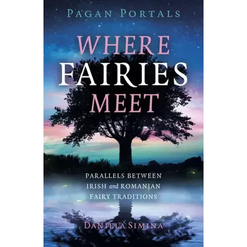 Pagan Portals - Where Fairies Meet: Parallels Between Irish and Romanian Fairy Traditions