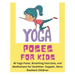 Yoga Poses for Kids - 40 Yoga Poses, Breathing Exercises, and Meditations for Healthier, Happier, More Resilient Children