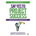 Say Yes to Project Success: Winning the Project Management Game