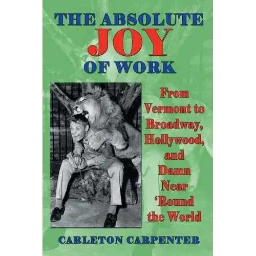 The Absolute Joy of Work: From Vermont to Broadway, Hollywood, and Damn Near 'Round the World