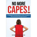 No More Capes!: A Prophetic Proclamation to God's Daughters Who Should Not Be Superwomen