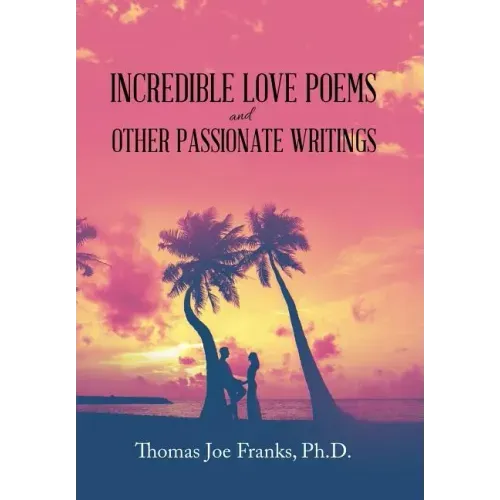 Incredible Love Poems and Other Passionate Writings