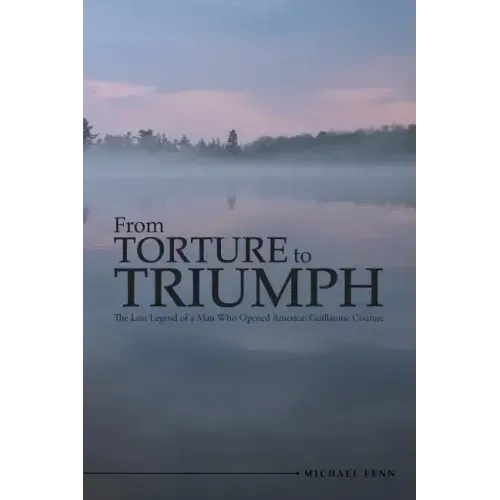 From Torture to Triumph: The Lost Legend of a Man Who Opened America: Guillaume Couture