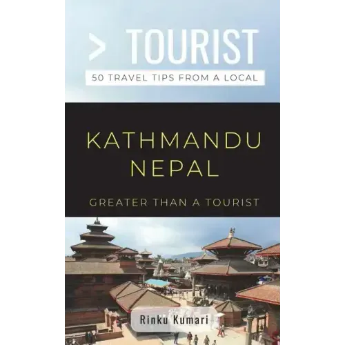 Greater Than a Tourist- Kathmandu Nepal: 50 Travel Tips from a Local